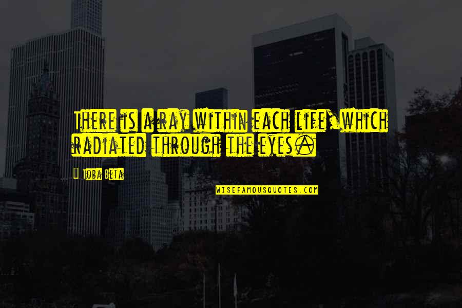 Radiated Quotes By Toba Beta: There is a ray within each life,which radiated