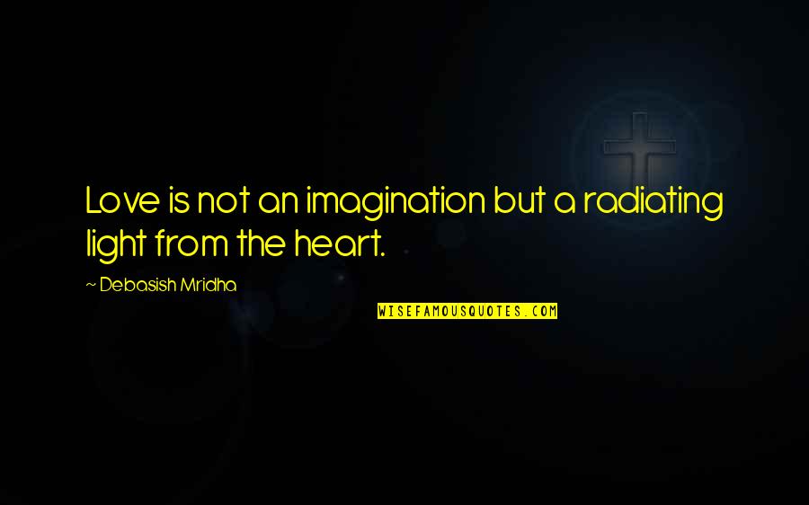 Radiating Happiness Quotes By Debasish Mridha: Love is not an imagination but a radiating