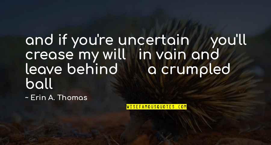 Radiating Love Quotes By Erin A. Thomas: and if you're uncertain you'll crease my will