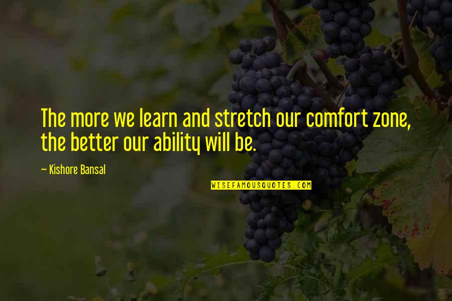 Radiating Love Quotes By Kishore Bansal: The more we learn and stretch our comfort