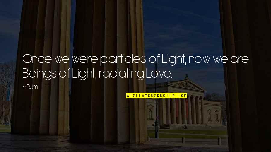 Radiating Love Quotes By Rumi: Once we were particles of Light, now we
