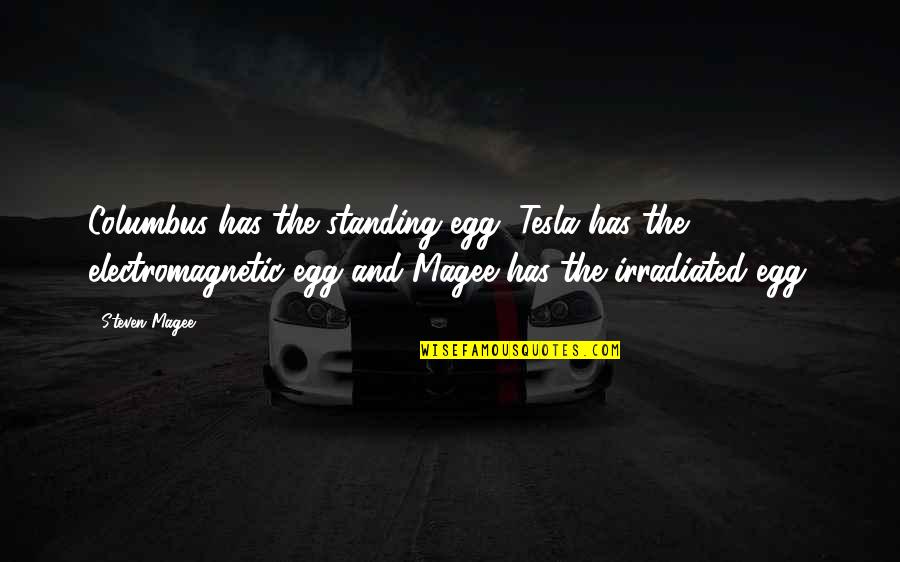 Radiation Effects Quotes By Steven Magee: Columbus has the standing egg, Tesla has the