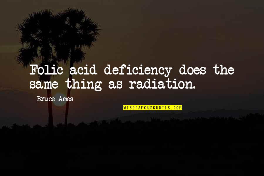 Radiation Quotes By Bruce Ames: Folic acid deficiency does the same thing as