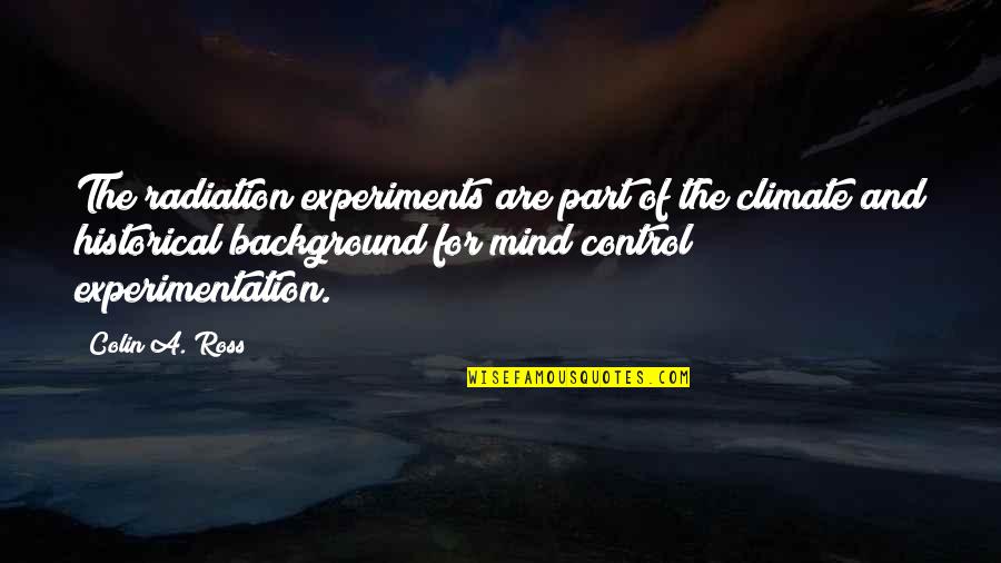 Radiation Quotes By Colin A. Ross: The radiation experiments are part of the climate