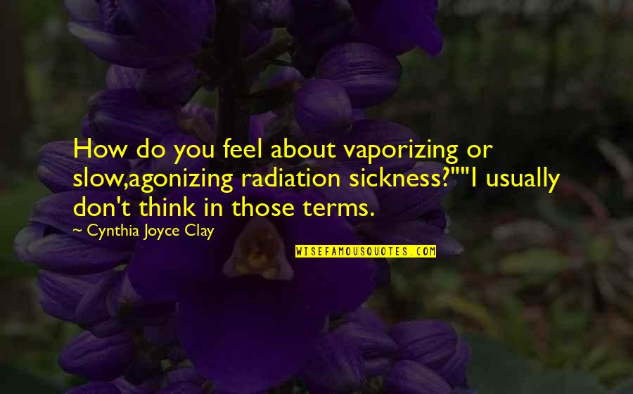 Radiation Quotes By Cynthia Joyce Clay: How do you feel about vaporizing or slow,agonizing