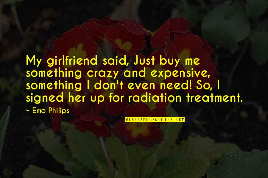 Radiation Quotes By Emo Philips: My girlfriend said, Just buy me something crazy