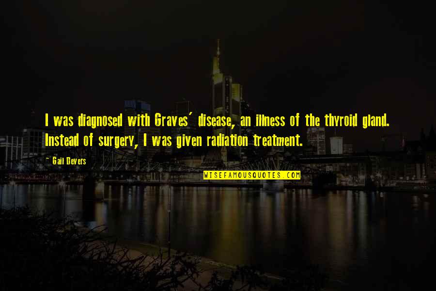 Radiation Quotes By Gail Devers: I was diagnosed with Graves' disease, an illness