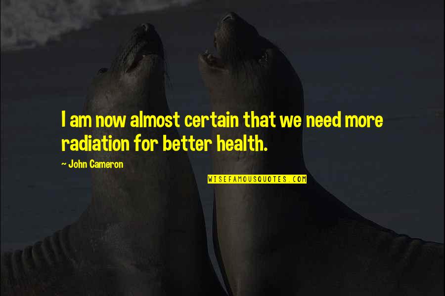 Radiation Quotes By John Cameron: I am now almost certain that we need