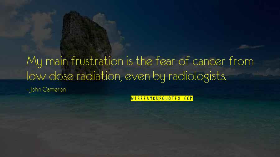 Radiation Quotes By John Cameron: My main frustration is the fear of cancer