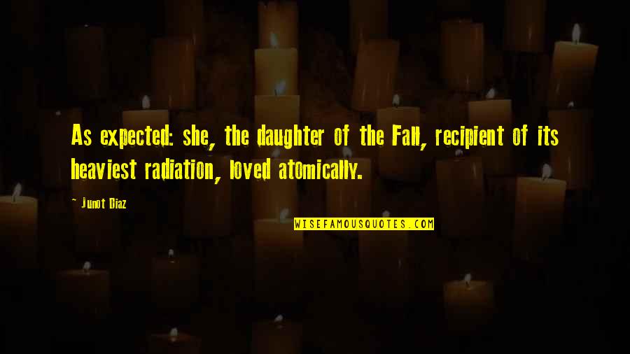 Radiation Quotes By Junot Diaz: As expected: she, the daughter of the Fall,