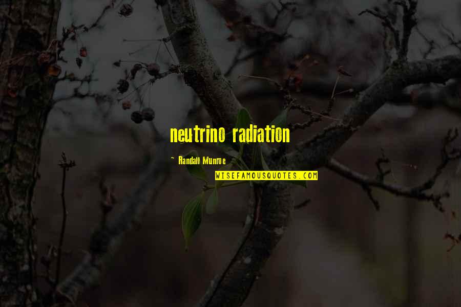 Radiation Quotes By Randall Munroe: neutrino radiation