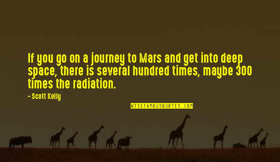 Radiation Quotes By Scott Kelly: If you go on a journey to Mars