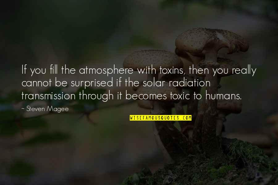 Radiation Quotes By Steven Magee: If you fill the atmosphere with toxins, then