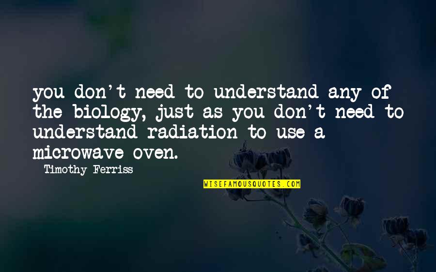 Radiation Quotes By Timothy Ferriss: you don't need to understand any of the