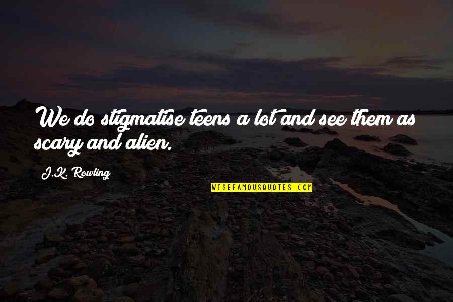 Radiation Therapy Funny Quotes By J.K. Rowling: We do stigmatise teens a lot and see