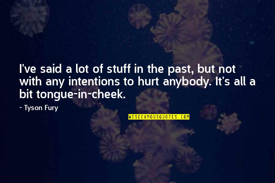 Radiation Therapy Funny Quotes By Tyson Fury: I've said a lot of stuff in the