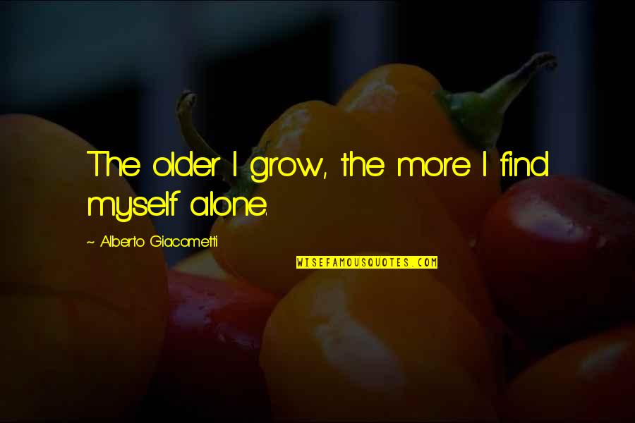 Radiations Quotes By Alberto Giacometti: The older I grow, the more I find