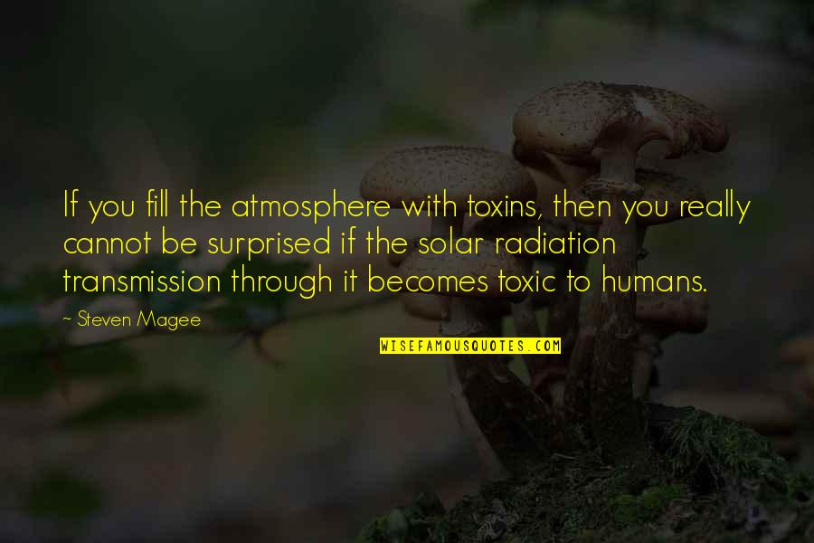 Radiations Quotes By Steven Magee: If you fill the atmosphere with toxins, then