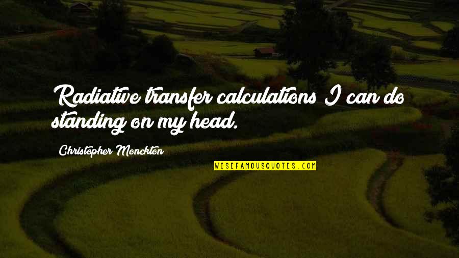 Radiative Transfer Quotes By Christopher Monckton: Radiative transfer calculations I can do standing on Radiative Transfer Quotes By Christopher Monckton: Radiative transfer calculations I can do standing on