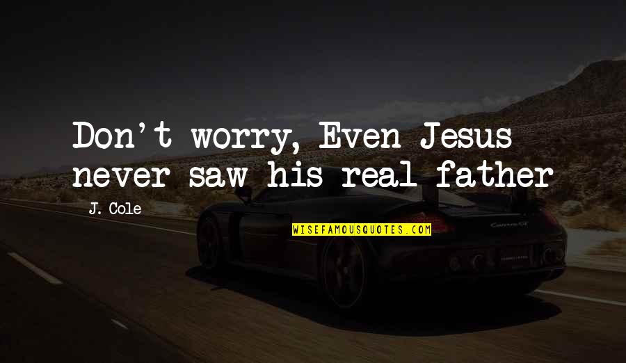 Radiative Transfer Quotes By J. Cole: Don't worry, Even Jesus never saw his real