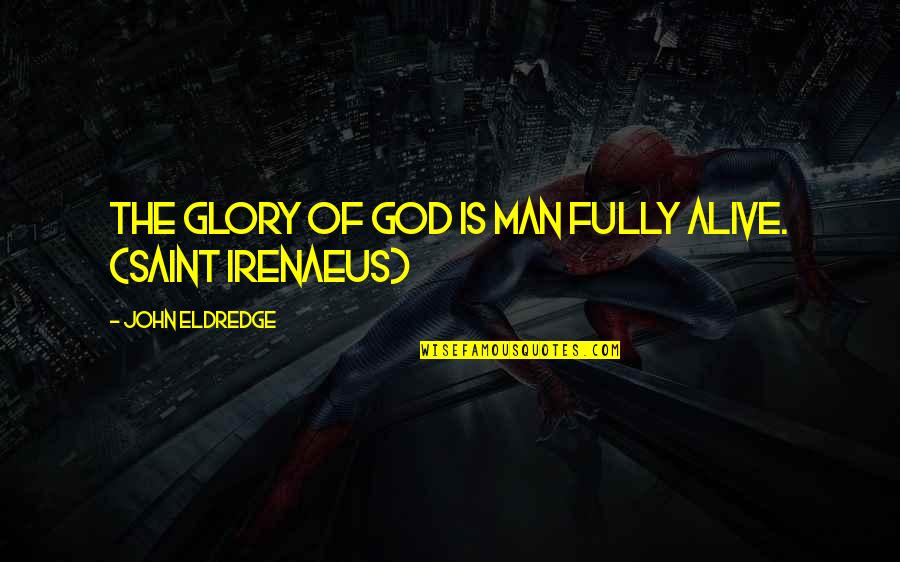 Radiative Transfer Quotes By John Eldredge: The glory of God is man fully alive. Radiative Transfer Quotes By John Eldredge: The glory of God is man fully alive.