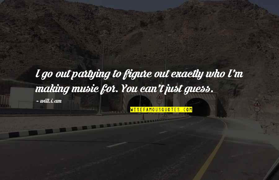 Radiative Transfer Quotes By Will.i.am: I go out partying to figure out exactly