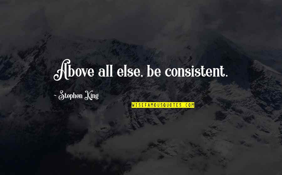 Radiators Inc Quotes By Stephen King: Above all else, be consistent.