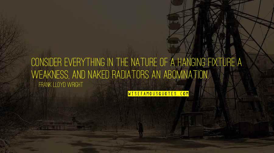 Radiators Plus Quotes By Frank Lloyd Wright: Consider everything in the nature of a hanging