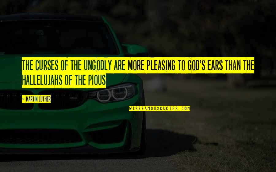 Radiaz Khassida Quotes By Martin Luther: The curses of the ungodly are more pleasing Radiaz Khassida Quotes By Martin Luther: The curses of the ungodly are more pleasing