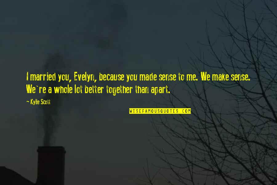 Radicais Gregos Quotes By Kylie Scott: I married you, Evelyn, because you made sense Radicais Gregos Quotes By Kylie Scott: I married you, Evelyn, because you made sense