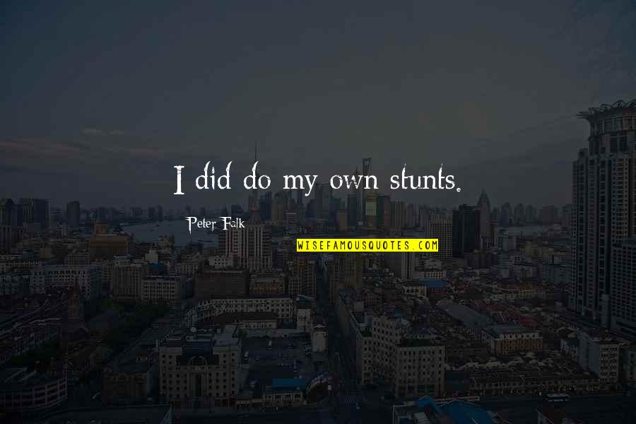 Radicais Gregos Quotes By Peter Falk: I did do my own stunts. Radicais Gregos Quotes By Peter Falk: I did do my own stunts.