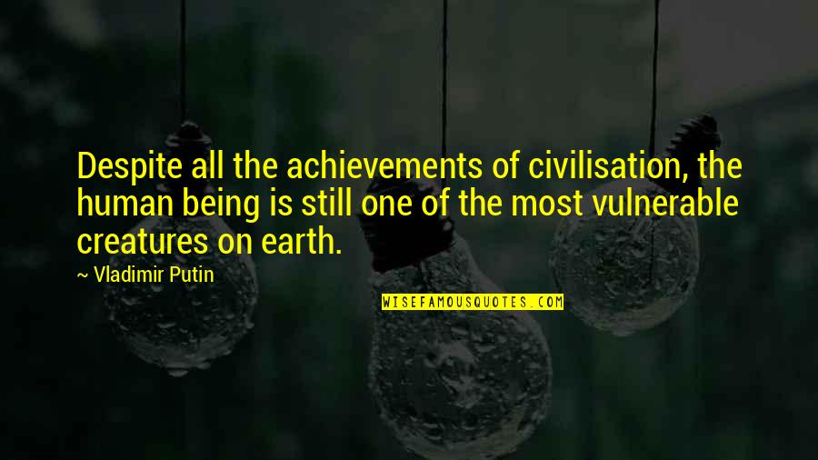 Radicais Gregos Quotes By Vladimir Putin: Despite all the achievements of civilisation, the human Radicais Gregos Quotes By Vladimir Putin: Despite all the achievements of civilisation, the human