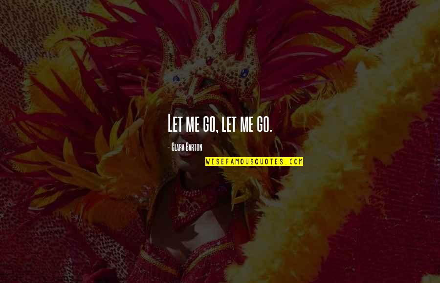 Radical Acceptance Quotes By Clara Barton: Let me go, let me go.
