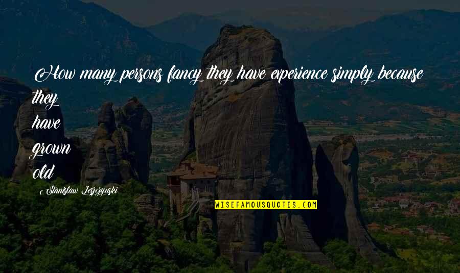 Radical Candor Quotes By Stanislaw Leszczynski: How many persons fancy they have experience simply Radical Candor Quotes By Stanislaw Leszczynski: How many persons fancy they have experience simply