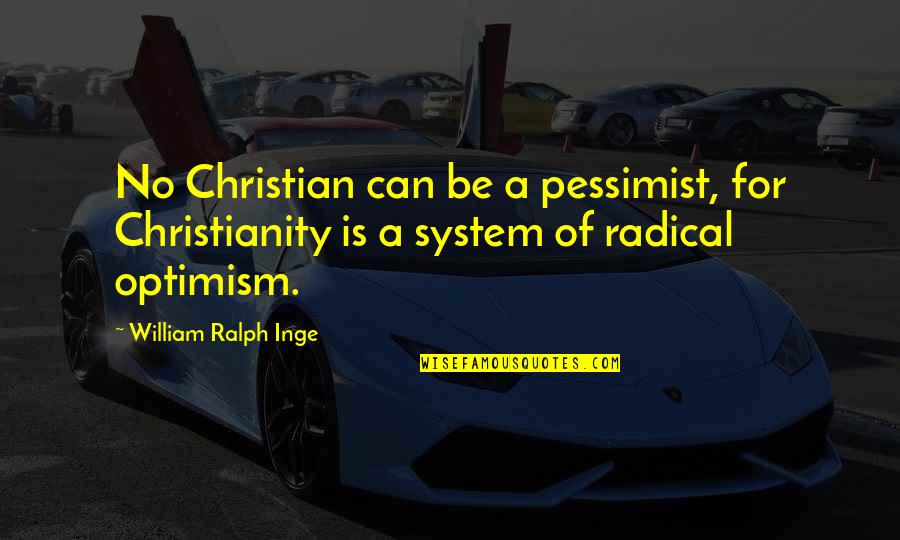 Radical Christianity Quotes By William Ralph Inge: No Christian can be a pessimist, for Christianity
