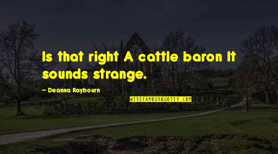 Radical Compassion Quotes By Deanna Raybourn: Is that right A cattle baron It sounds