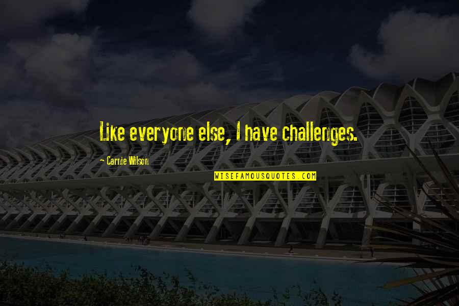 Radical Discipleship Quotes By Carnie Wilson: Like everyone else, I have challenges. Radical Discipleship Quotes By Carnie Wilson: Like everyone else, I have challenges.