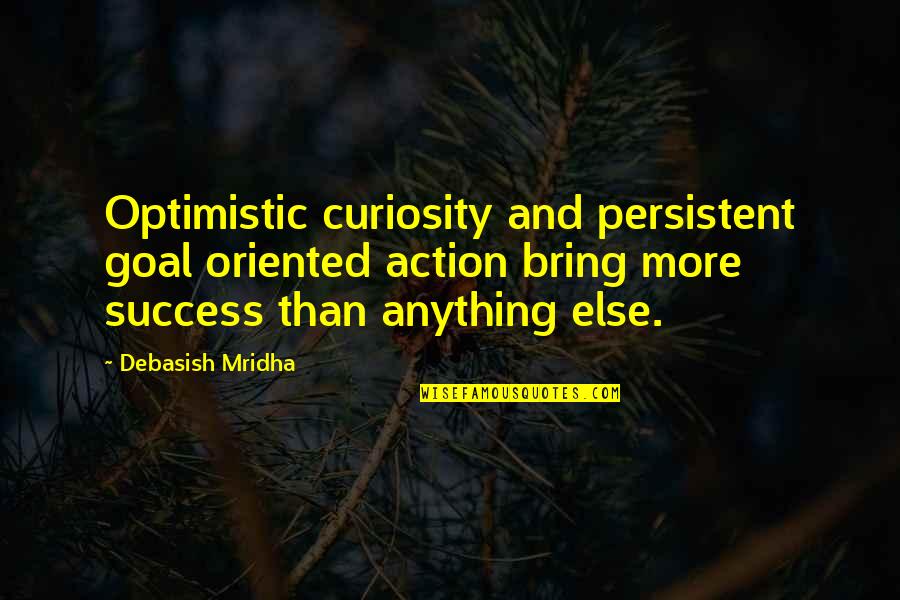 Radical Edward Quotes By Debasish Mridha: Optimistic curiosity and persistent goal oriented action bring