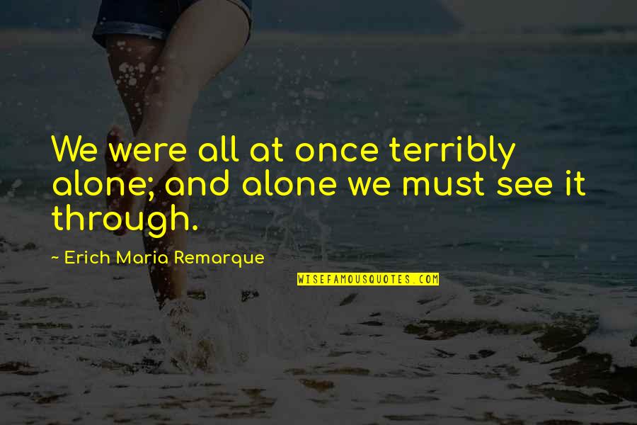 Radical Edward Quotes By Erich Maria Remarque: We were all at once terribly alone; and