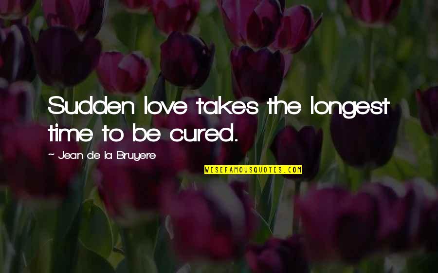 Radical Islam Quotes By Jean De La Bruyere: Sudden love takes the longest time to be