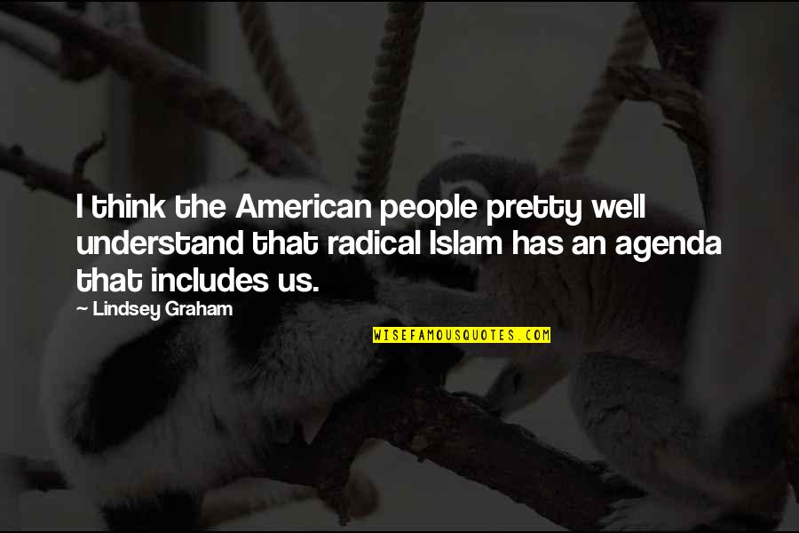 Radical Islam Quotes By Lindsey Graham: I think the American people pretty well understand