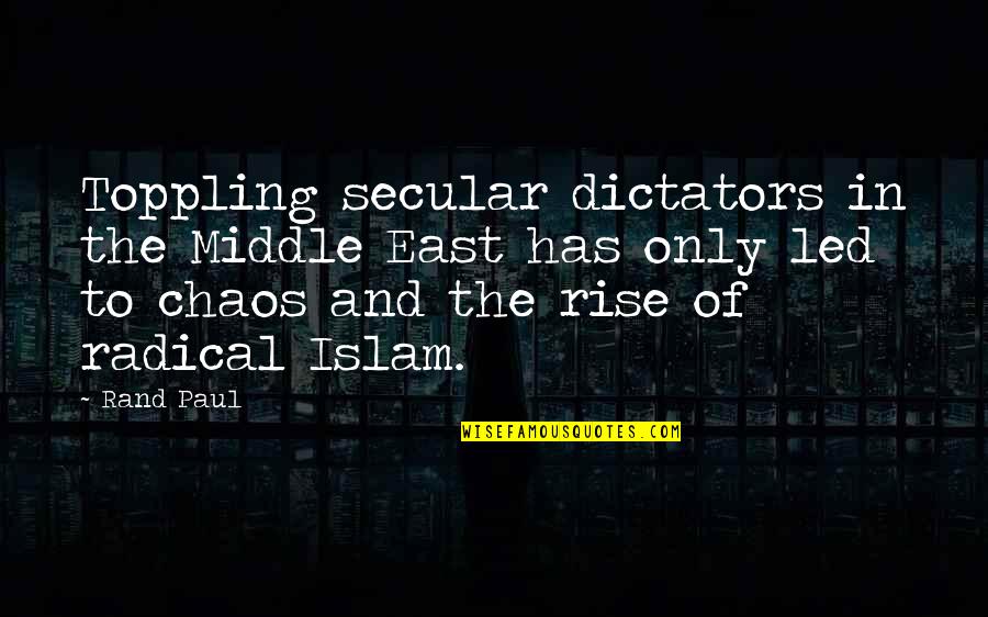 Radical Islam Quotes By Rand Paul: Toppling secular dictators in the Middle East has