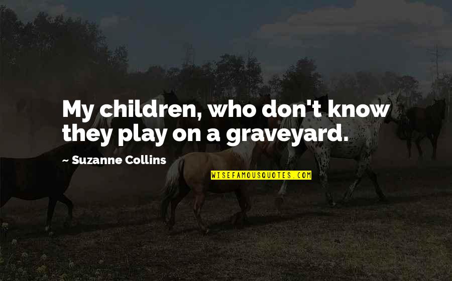 Radical Islamic Quotes By Suzanne Collins: My children, who don't know they play on