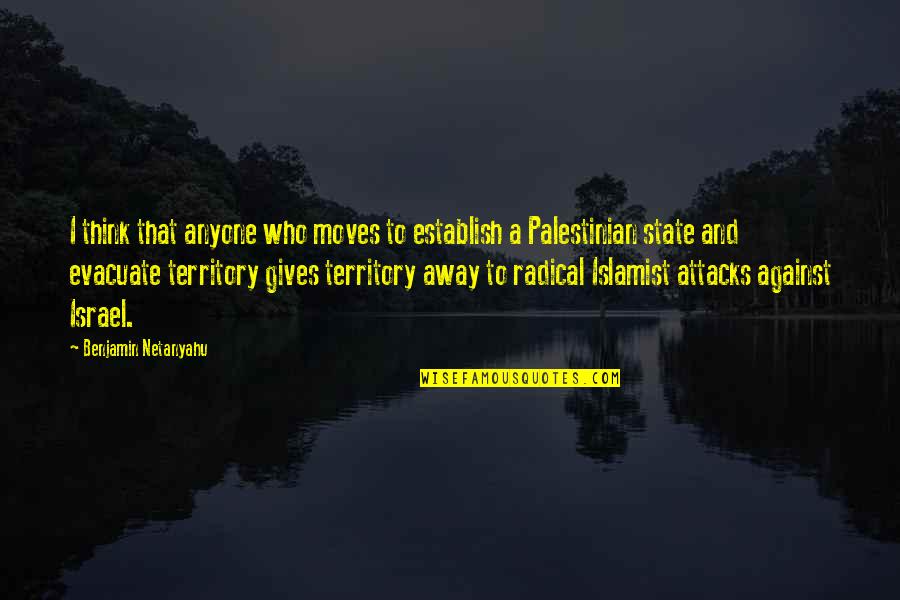Radical Islamist Quotes By Benjamin Netanyahu: I think that anyone who moves to establish