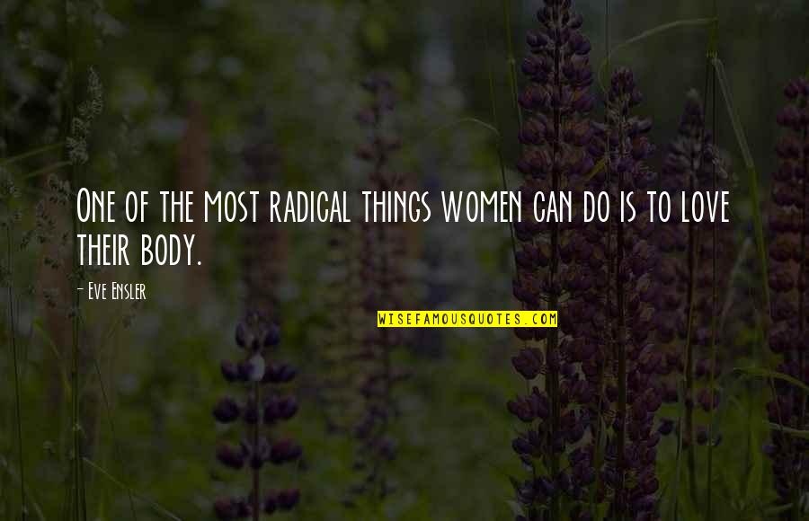 Radical Love Quotes By Eve Ensler: One of the most radical things women can