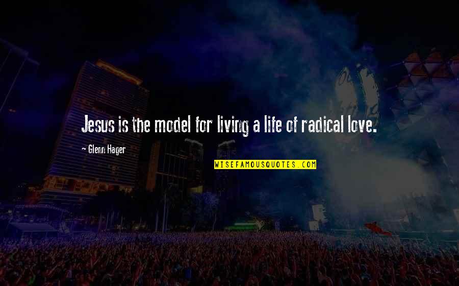 Radical Love Quotes By Glenn Hager: Jesus is the model for living a life