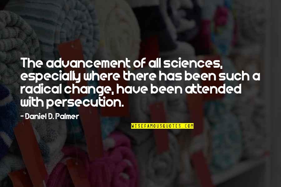 Radical Quotes By Daniel D. Palmer: The advancement of all sciences, especially where there