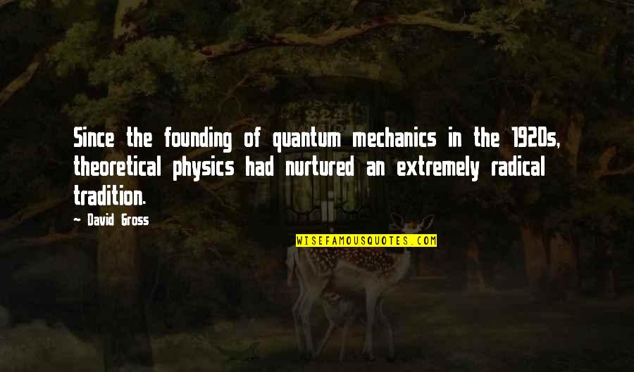 Radical Quotes By David Gross: Since the founding of quantum mechanics in the