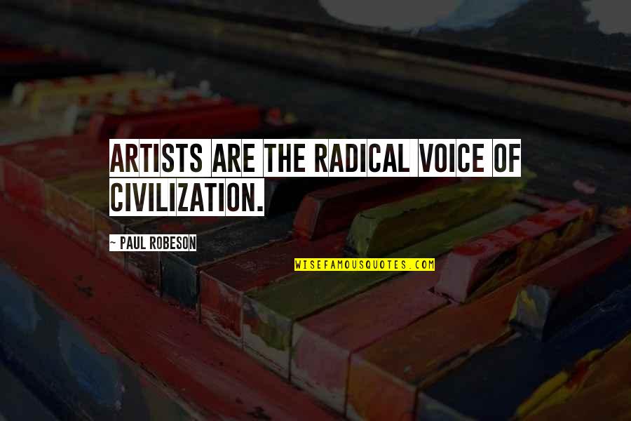 Radical Quotes By Paul Robeson: Artists are the radical voice of civilization.