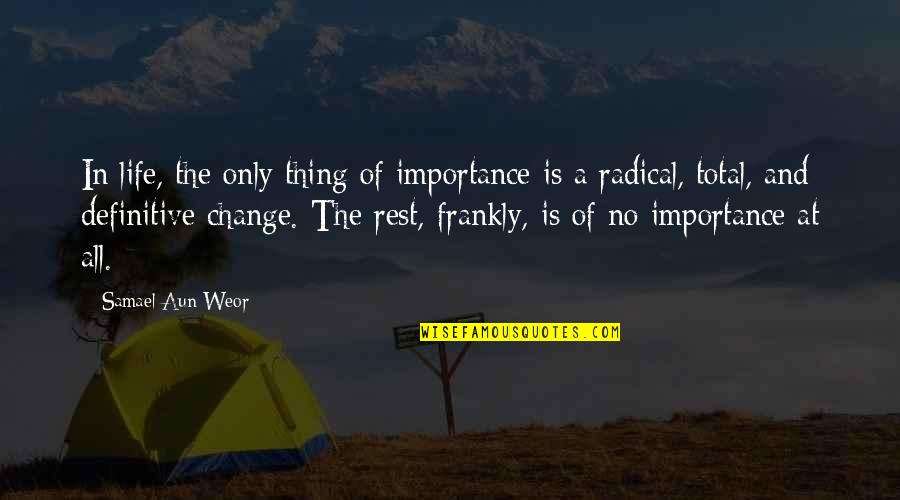 Radical Quotes By Samael Aun Weor: In life, the only thing of importance is